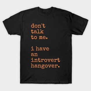 Don't Talk to Me. I Have an Introvert Hangover T-Shirt